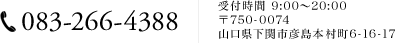 083-266-4388 / 平日9:00～19:00 / 日・祝10:00～19:00 / 〒750-0074 山口県下関市彦島本村町6-16-17