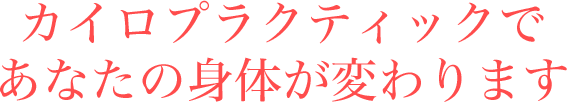 カイロプラクティックであなたの身体が変わります